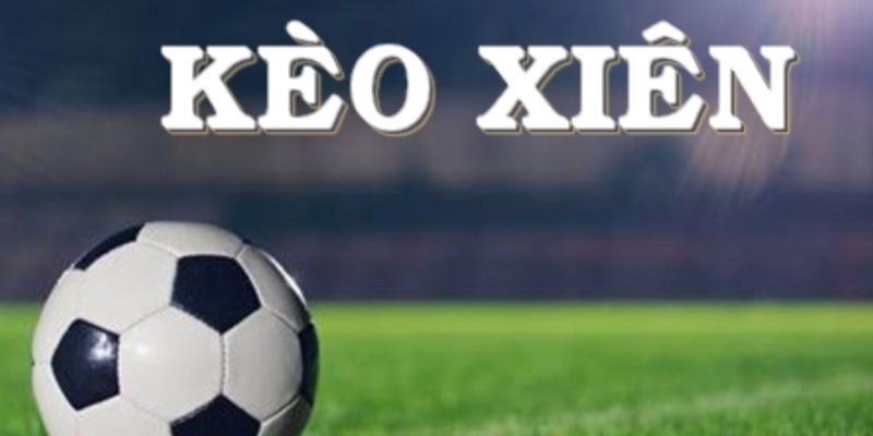 Kèo xiên là gì? Định nghĩa và bí kíp chơi dễ thắng nhất